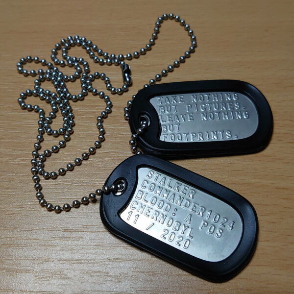 military-style dog-tags saying:
"Stalker Commander1024, Blood: A Pos, Chernobyl 11/2020"
"Take nothing but picture, leave nothing but footprints."